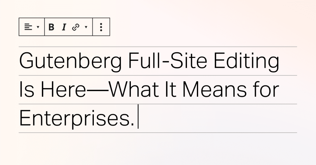 Gutenberg Full-Site Editing Is Here—What It Means for Enterprises